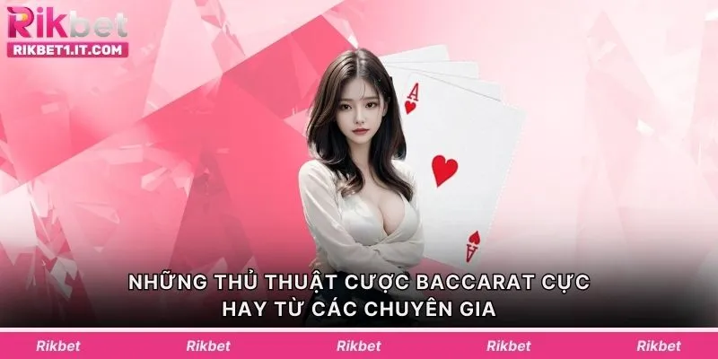 Những thủ thuật cược Baccarat cực hay từ các chuyên gia