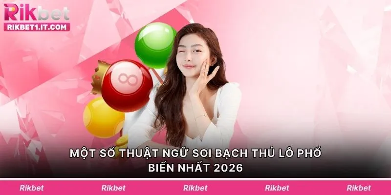 Một số thuật ngữ soi bạch thủ lô phổ biến nhất 2026