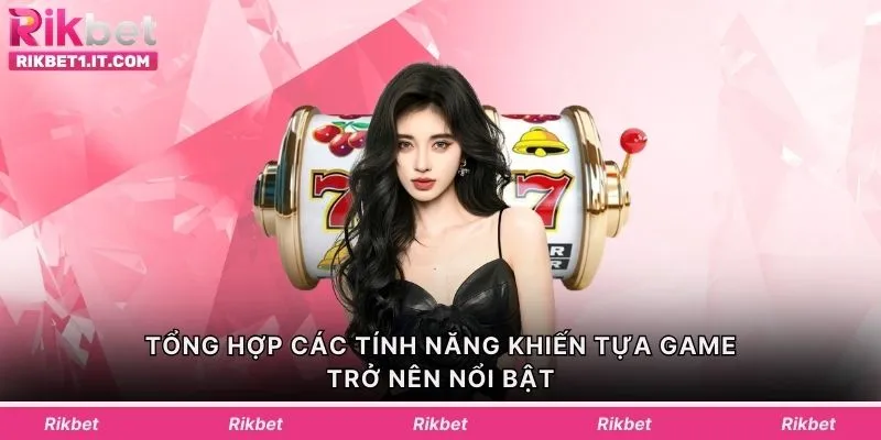 Tổng hợp các tính năng khiến tựa game trở nên nổi bật
