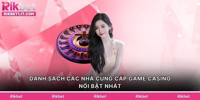 Danh sách các nhà cung cấp game casino nổi bật nhất