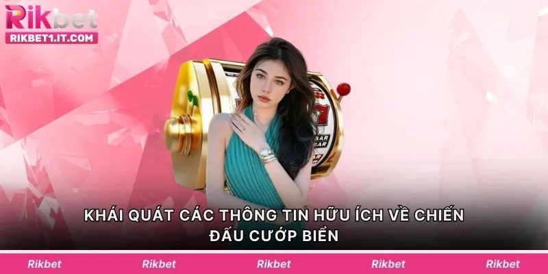 Khái quát các thông tin hữu ích về chiến đấu cướp biển