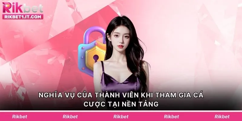 Nghĩa vụ của thành viên khi tham gia cá cược tại nền tảng