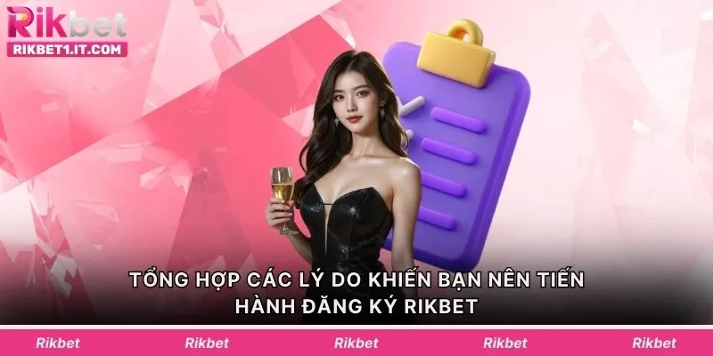 Tổng hợp các lý do khiến bạn nên tiến hành đăng ký Rikbet