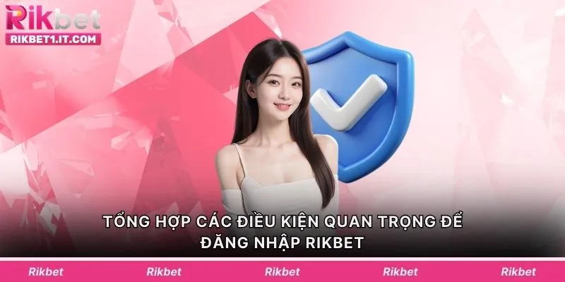 Tổng hợp các điều kiện quan trọng để đăng nhập Rikbet