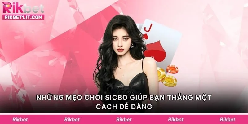 Những mẹo chơi Sicbo giúp bạn thắng một cách dễ dàng