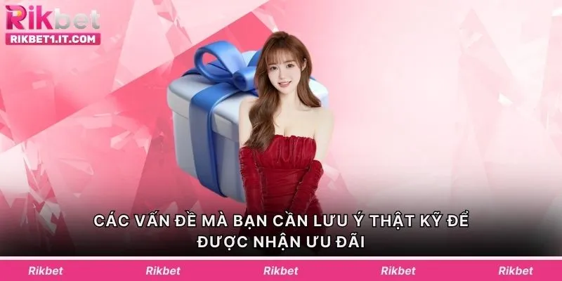 Các vấn đề mà bạn cần lưu ý thật kỹ để được nhận ưu đãi