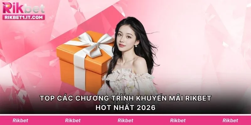 TOP các chương trình khuyến mãi Rikbet HOT nhất 2026
