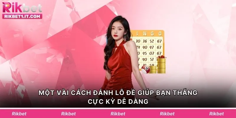 Một vài cách đánh lô đề giúp bạn thắng cực kỳ dễ dàng