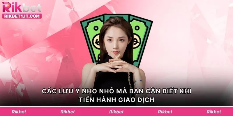 Các lưu ý nho nhỏ mà bạn cần biết khi tiến hành giao dịch