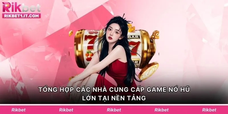 Tổng hợp các nhà cung cấp game nổ hũ lớn tại nền tảng