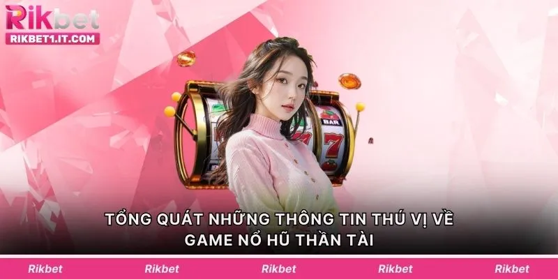 Tổng quát những thông tin thú vị về game nổ hũ thần tài