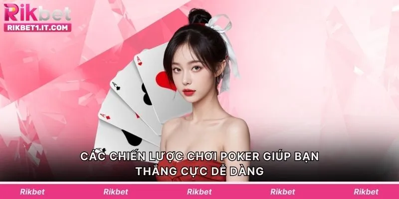 Các chiến lược chơi Poker giúp bạn thắng cực dễ dàng