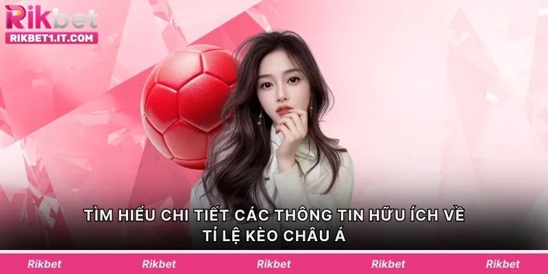 Tìm hiểu chi tiết các thông tin hữu ích về tỉ lệ kèo châu Á